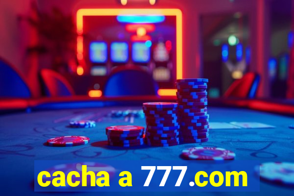 cacha a 777.com